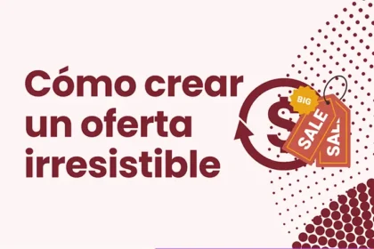 Cómo crear una oferta irresistible y vendedora de un producto o servicio